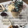 TALLER CESTO CON FLOR FRESCA Y PRESERVADA - 16 JULIO